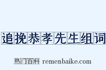 追挽恭孝先生组词是什么意思的图片